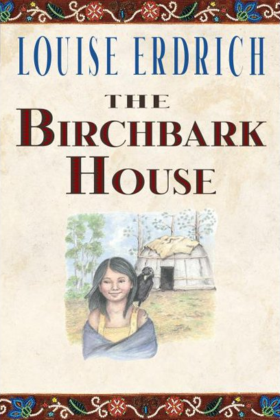 Cover of The Birchbark House by Louise Erdrich. A young Ojibwe girl stands with a crow perched on her shoulder. Behind her is a field with trees and a single room house built of birchbark and tanned hides behind her.
