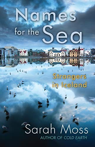 Book cover, Names for the Sea: Strangers in Iceland by Sarah Moss