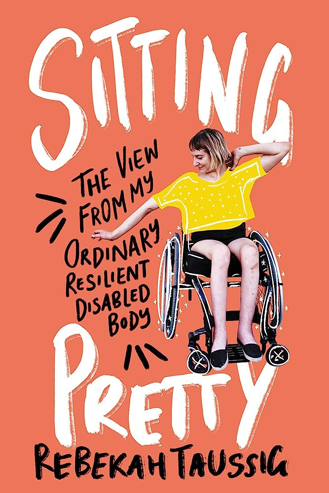 Cover for Sitting Pretty by Rebekah Taussig. 
Rebekah, a white woman with a short bob haircut sits in her wheelchair posing happily