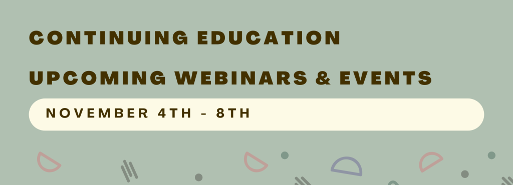 Continuing Education. Upcoming Webinars and Events. November 4th - 8th.