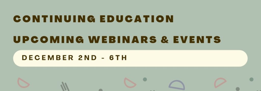 Continuing Education Upcoming Webinars and Events. December 2nd - 6th.