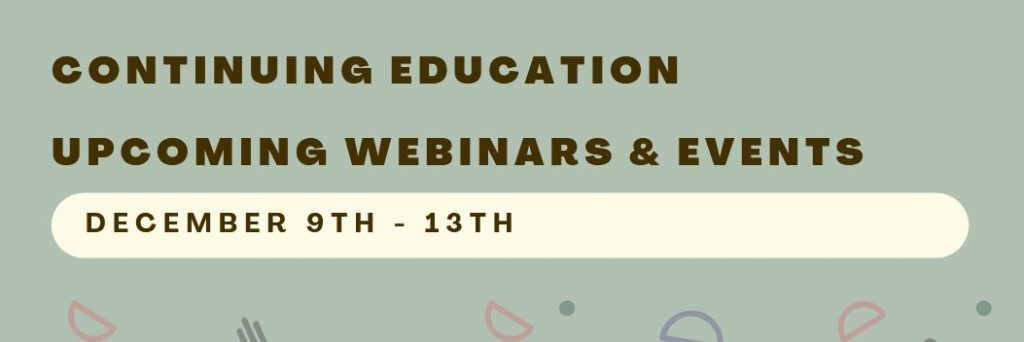 Continuing Education Upcoming Webinars and Events. December 9th - 13th. 