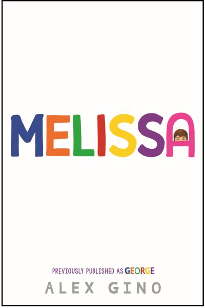 Cover of Melissa by Alex Gino published by Scholastic. The title is in big colorful block letters, with a drawing of a young person (Melissa) peaking out from the LA"